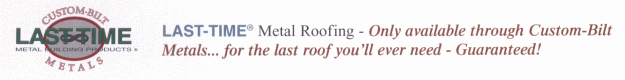LAST-TIME Metal Roofing - Only available through Custom-Bilt Metals...for the last roof you'll ever need--Guaranteed!